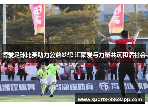 博爱足球比赛助力公益梦想 汇聚爱与力量共筑和谐社会